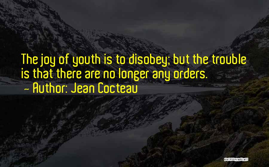 Jean Cocteau Quotes: The Joy Of Youth Is To Disobey; But The Trouble Is That There Are No Longer Any Orders.