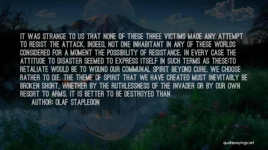 Olaf Stapledon Quotes: It Was Strange To Us That None Of These Three Victims Made Any Attempt To Resist The Attack. Indeed, Not