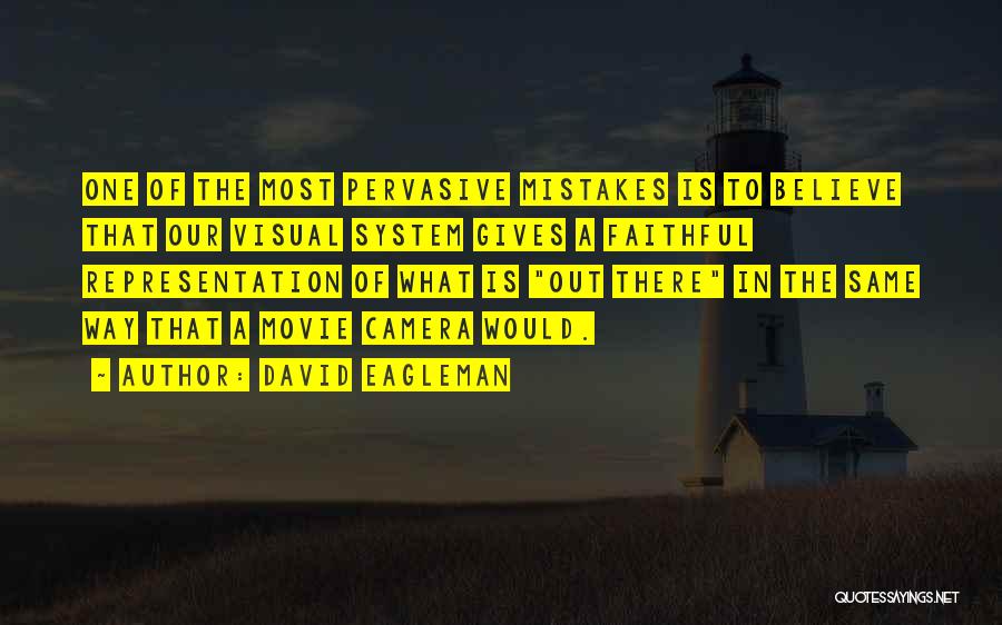 David Eagleman Quotes: One Of The Most Pervasive Mistakes Is To Believe That Our Visual System Gives A Faithful Representation Of What Is
