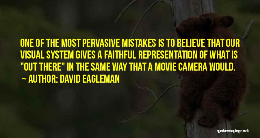 David Eagleman Quotes: One Of The Most Pervasive Mistakes Is To Believe That Our Visual System Gives A Faithful Representation Of What Is