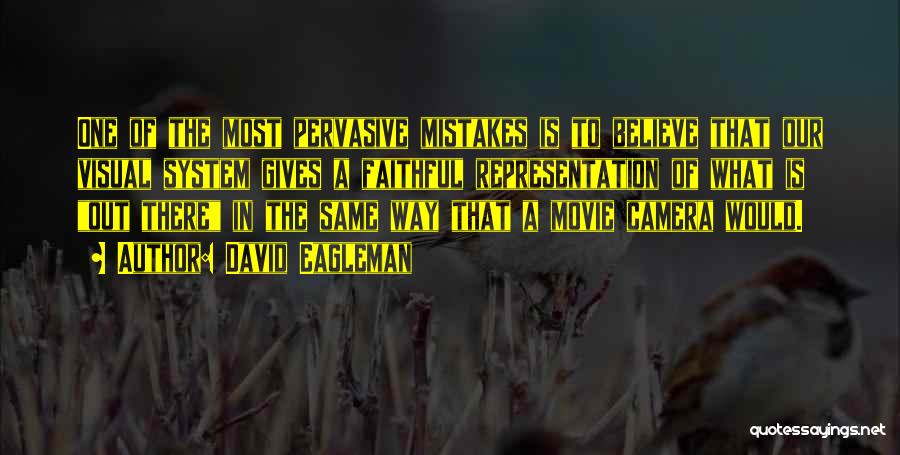 David Eagleman Quotes: One Of The Most Pervasive Mistakes Is To Believe That Our Visual System Gives A Faithful Representation Of What Is