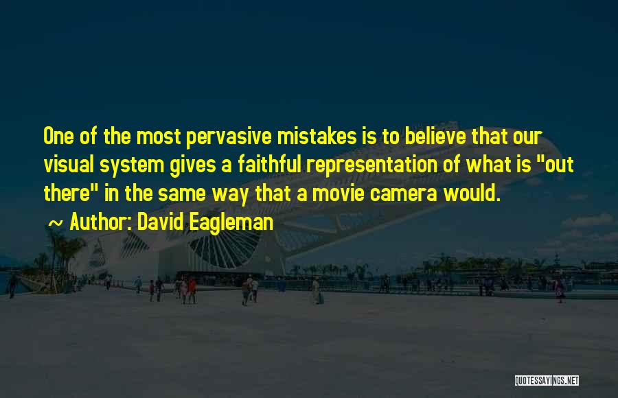 David Eagleman Quotes: One Of The Most Pervasive Mistakes Is To Believe That Our Visual System Gives A Faithful Representation Of What Is