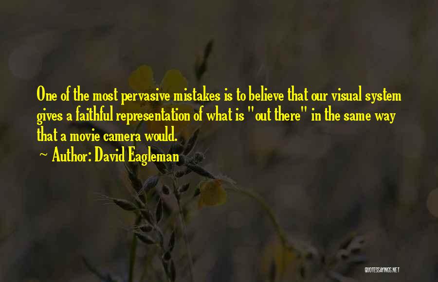 David Eagleman Quotes: One Of The Most Pervasive Mistakes Is To Believe That Our Visual System Gives A Faithful Representation Of What Is