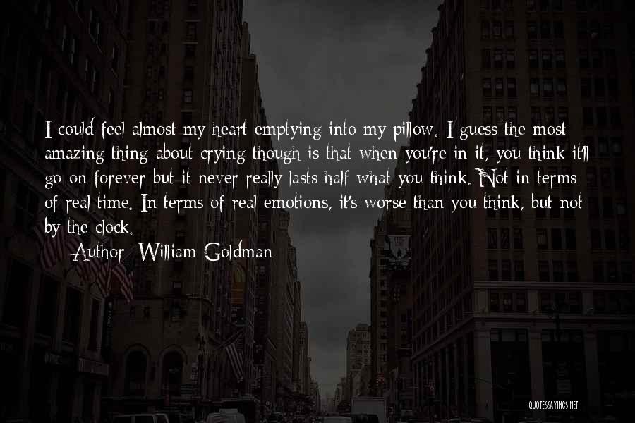 William Goldman Quotes: I Could Feel Almost My Heart Emptying Into My Pillow. I Guess The Most Amazing Thing About Crying Though Is