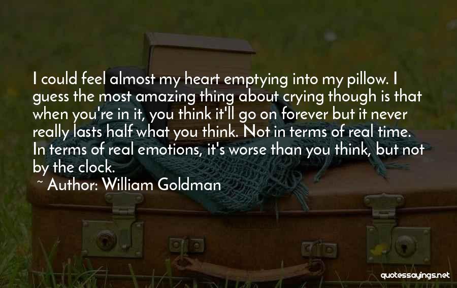 William Goldman Quotes: I Could Feel Almost My Heart Emptying Into My Pillow. I Guess The Most Amazing Thing About Crying Though Is