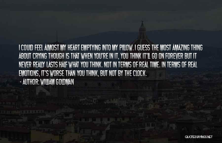 William Goldman Quotes: I Could Feel Almost My Heart Emptying Into My Pillow. I Guess The Most Amazing Thing About Crying Though Is