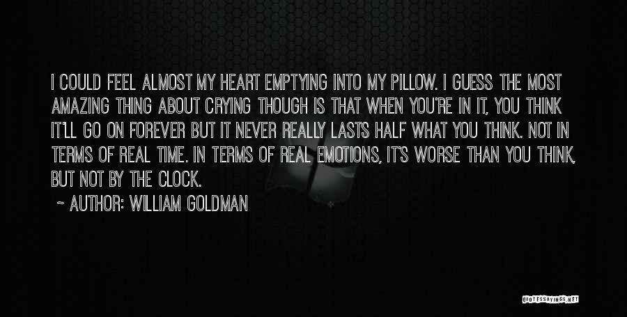 William Goldman Quotes: I Could Feel Almost My Heart Emptying Into My Pillow. I Guess The Most Amazing Thing About Crying Though Is