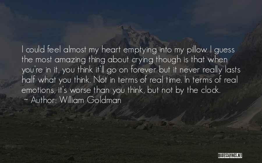 William Goldman Quotes: I Could Feel Almost My Heart Emptying Into My Pillow. I Guess The Most Amazing Thing About Crying Though Is