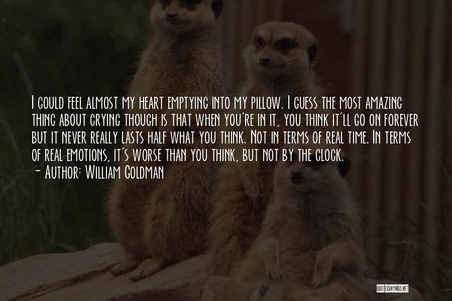 William Goldman Quotes: I Could Feel Almost My Heart Emptying Into My Pillow. I Guess The Most Amazing Thing About Crying Though Is