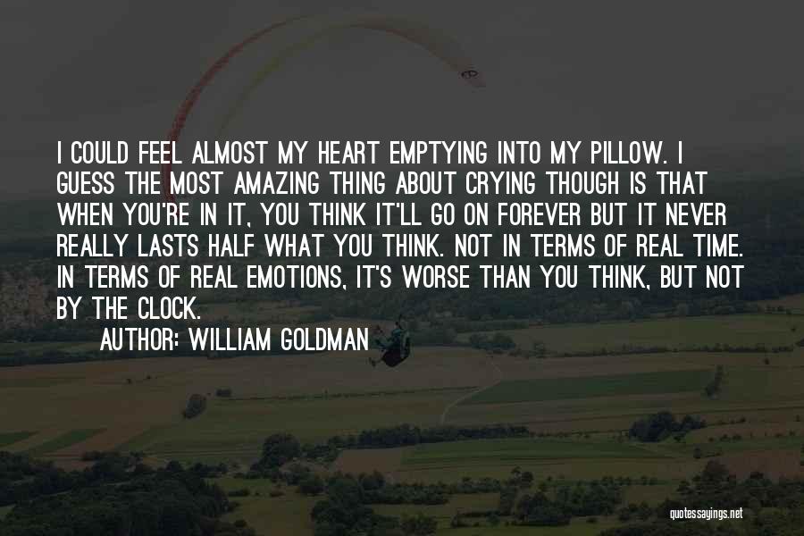 William Goldman Quotes: I Could Feel Almost My Heart Emptying Into My Pillow. I Guess The Most Amazing Thing About Crying Though Is
