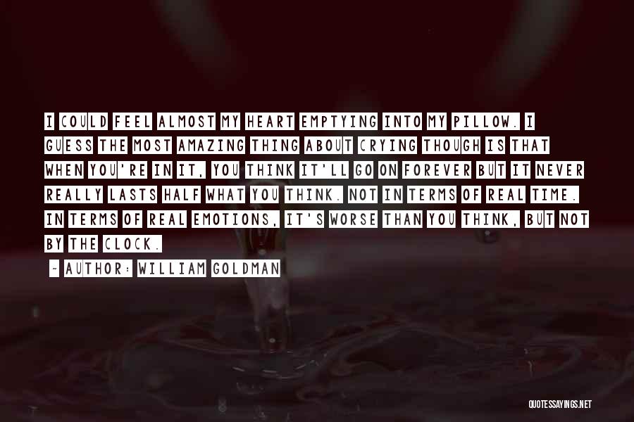 William Goldman Quotes: I Could Feel Almost My Heart Emptying Into My Pillow. I Guess The Most Amazing Thing About Crying Though Is