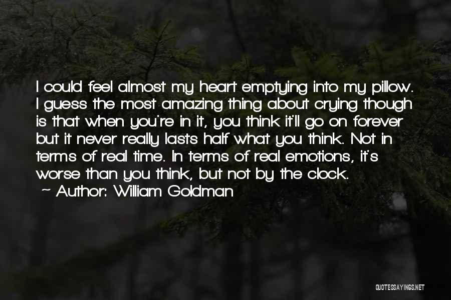 William Goldman Quotes: I Could Feel Almost My Heart Emptying Into My Pillow. I Guess The Most Amazing Thing About Crying Though Is