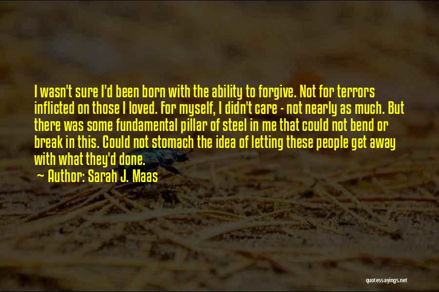 Sarah J. Maas Quotes: I Wasn't Sure I'd Been Born With The Ability To Forgive. Not For Terrors Inflicted On Those I Loved. For