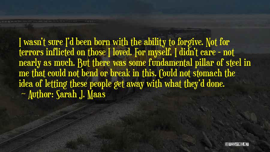 Sarah J. Maas Quotes: I Wasn't Sure I'd Been Born With The Ability To Forgive. Not For Terrors Inflicted On Those I Loved. For