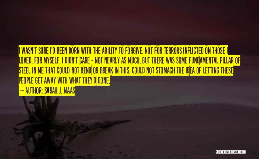 Sarah J. Maas Quotes: I Wasn't Sure I'd Been Born With The Ability To Forgive. Not For Terrors Inflicted On Those I Loved. For