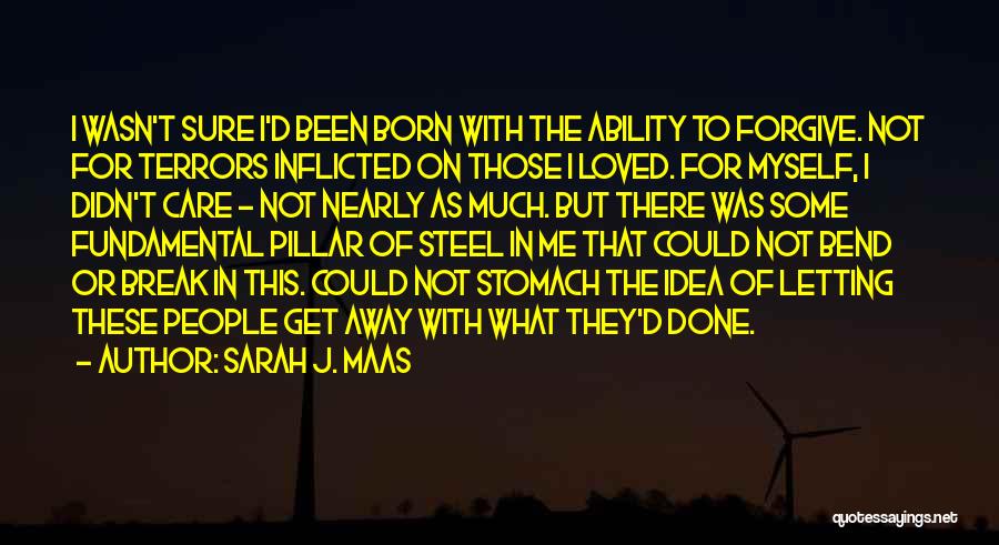 Sarah J. Maas Quotes: I Wasn't Sure I'd Been Born With The Ability To Forgive. Not For Terrors Inflicted On Those I Loved. For