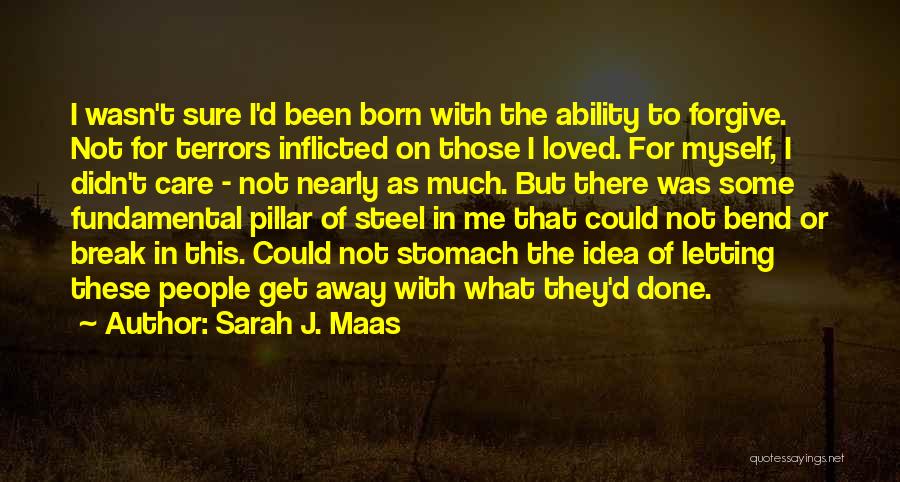 Sarah J. Maas Quotes: I Wasn't Sure I'd Been Born With The Ability To Forgive. Not For Terrors Inflicted On Those I Loved. For