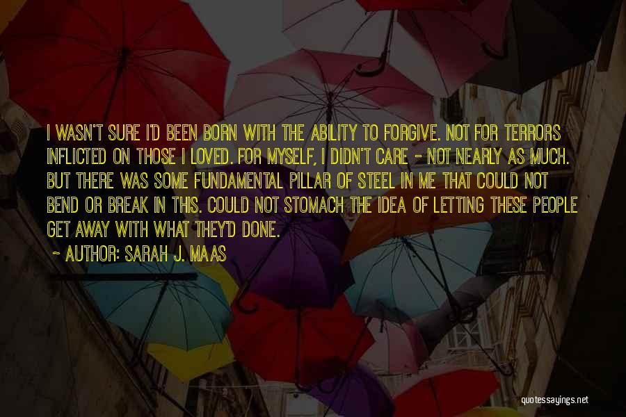 Sarah J. Maas Quotes: I Wasn't Sure I'd Been Born With The Ability To Forgive. Not For Terrors Inflicted On Those I Loved. For