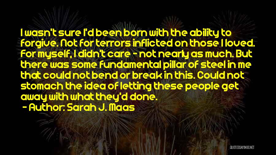 Sarah J. Maas Quotes: I Wasn't Sure I'd Been Born With The Ability To Forgive. Not For Terrors Inflicted On Those I Loved. For