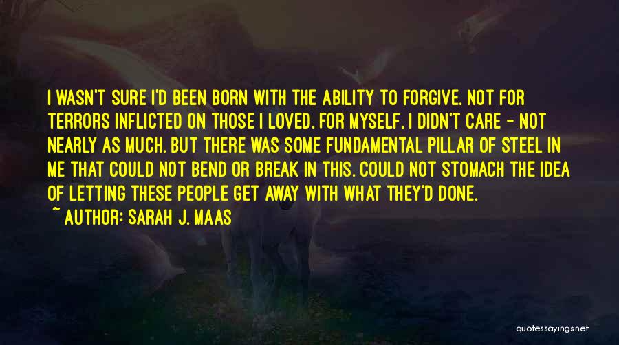Sarah J. Maas Quotes: I Wasn't Sure I'd Been Born With The Ability To Forgive. Not For Terrors Inflicted On Those I Loved. For