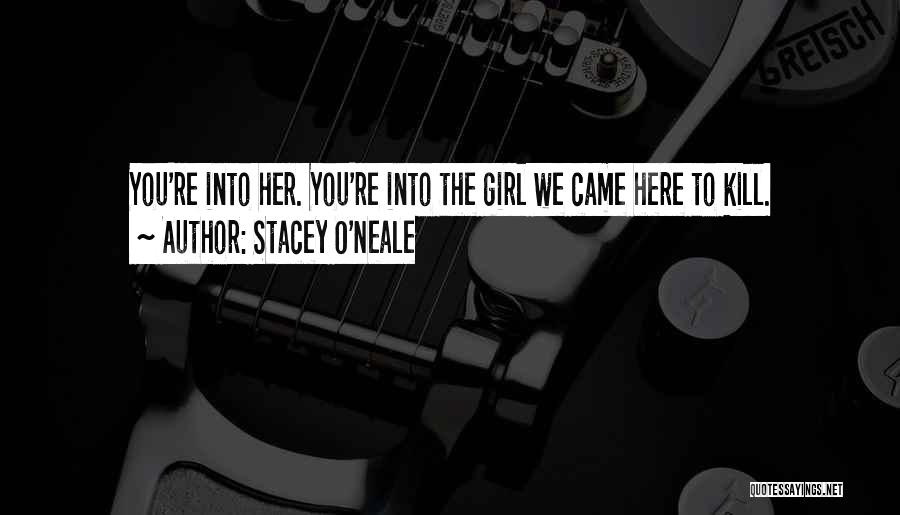 Stacey O'Neale Quotes: You're Into Her. You're Into The Girl We Came Here To Kill.