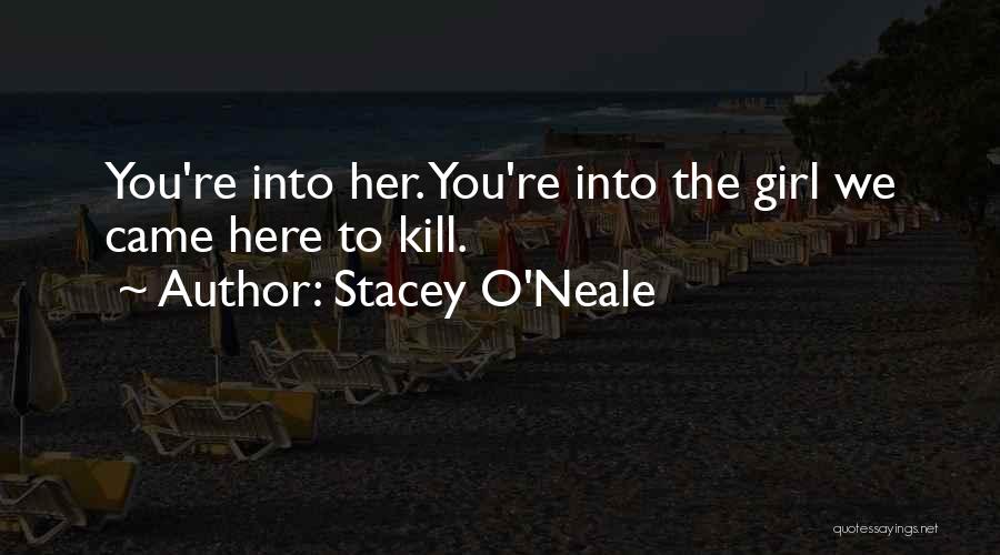 Stacey O'Neale Quotes: You're Into Her. You're Into The Girl We Came Here To Kill.
