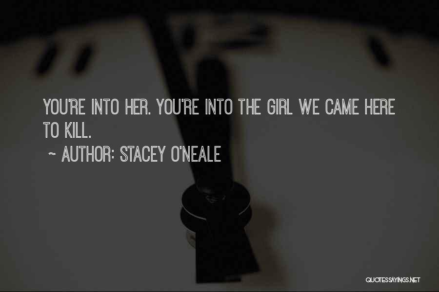 Stacey O'Neale Quotes: You're Into Her. You're Into The Girl We Came Here To Kill.