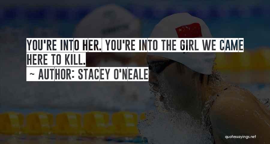 Stacey O'Neale Quotes: You're Into Her. You're Into The Girl We Came Here To Kill.