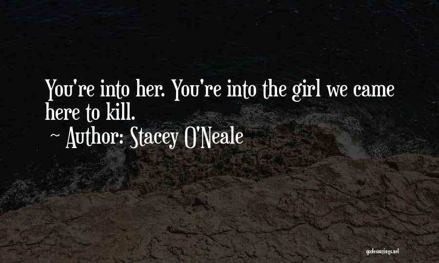 Stacey O'Neale Quotes: You're Into Her. You're Into The Girl We Came Here To Kill.