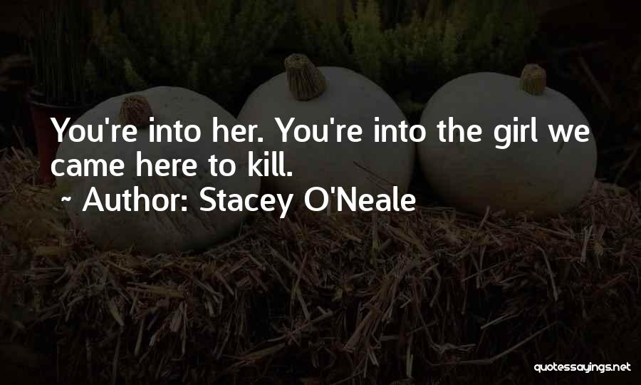 Stacey O'Neale Quotes: You're Into Her. You're Into The Girl We Came Here To Kill.