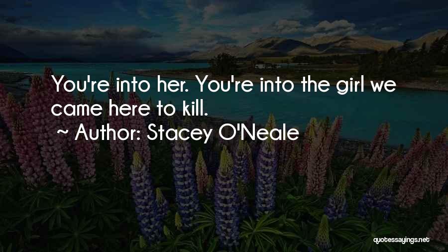 Stacey O'Neale Quotes: You're Into Her. You're Into The Girl We Came Here To Kill.