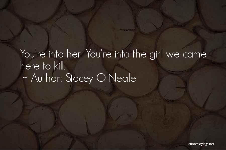 Stacey O'Neale Quotes: You're Into Her. You're Into The Girl We Came Here To Kill.
