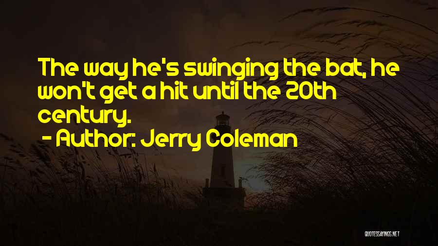 Jerry Coleman Quotes: The Way He's Swinging The Bat, He Won't Get A Hit Until The 20th Century.