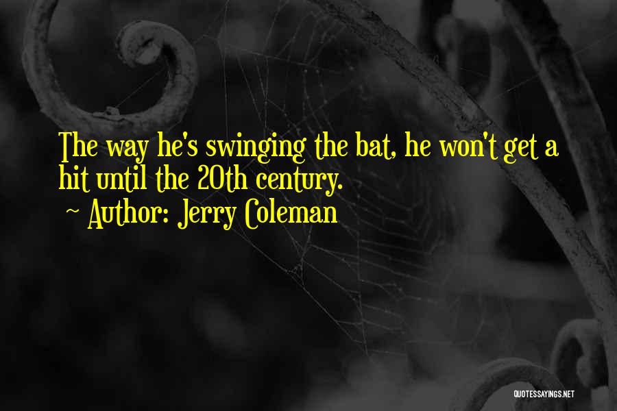 Jerry Coleman Quotes: The Way He's Swinging The Bat, He Won't Get A Hit Until The 20th Century.