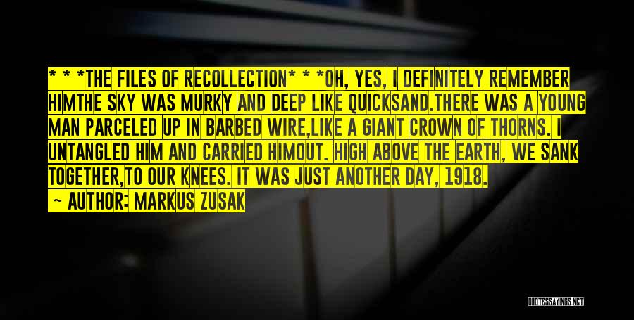 Markus Zusak Quotes: * * *the Files Of Recollection* * *oh, Yes, I Definitely Remember Himthe Sky Was Murky And Deep Like Quicksand.there