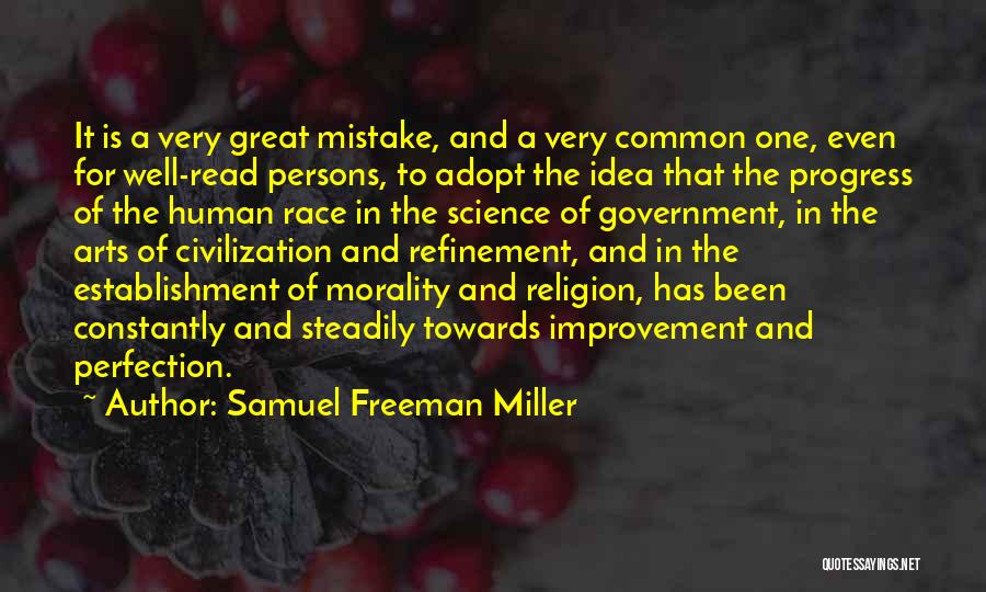 Samuel Freeman Miller Quotes: It Is A Very Great Mistake, And A Very Common One, Even For Well-read Persons, To Adopt The Idea That