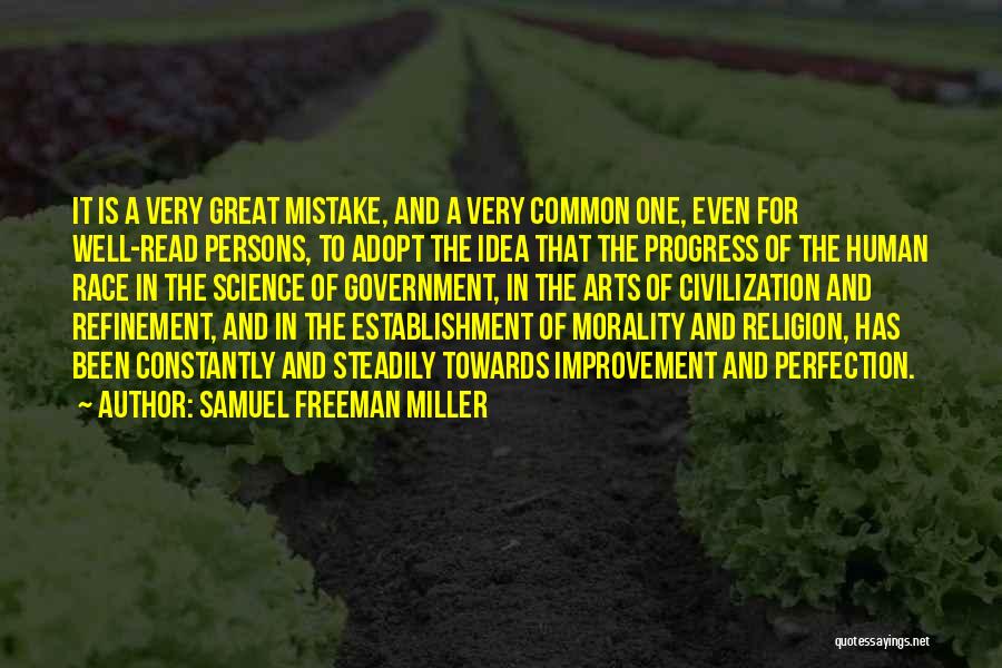 Samuel Freeman Miller Quotes: It Is A Very Great Mistake, And A Very Common One, Even For Well-read Persons, To Adopt The Idea That