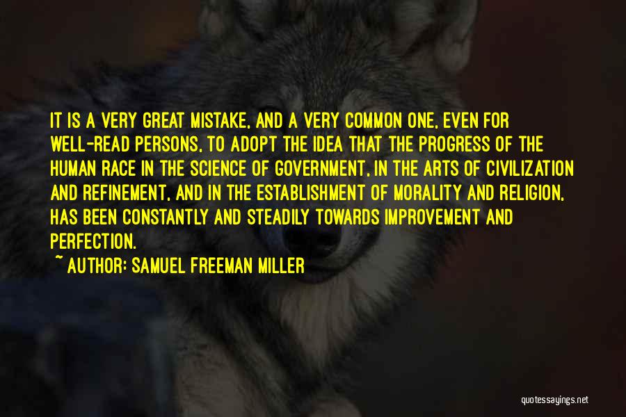Samuel Freeman Miller Quotes: It Is A Very Great Mistake, And A Very Common One, Even For Well-read Persons, To Adopt The Idea That
