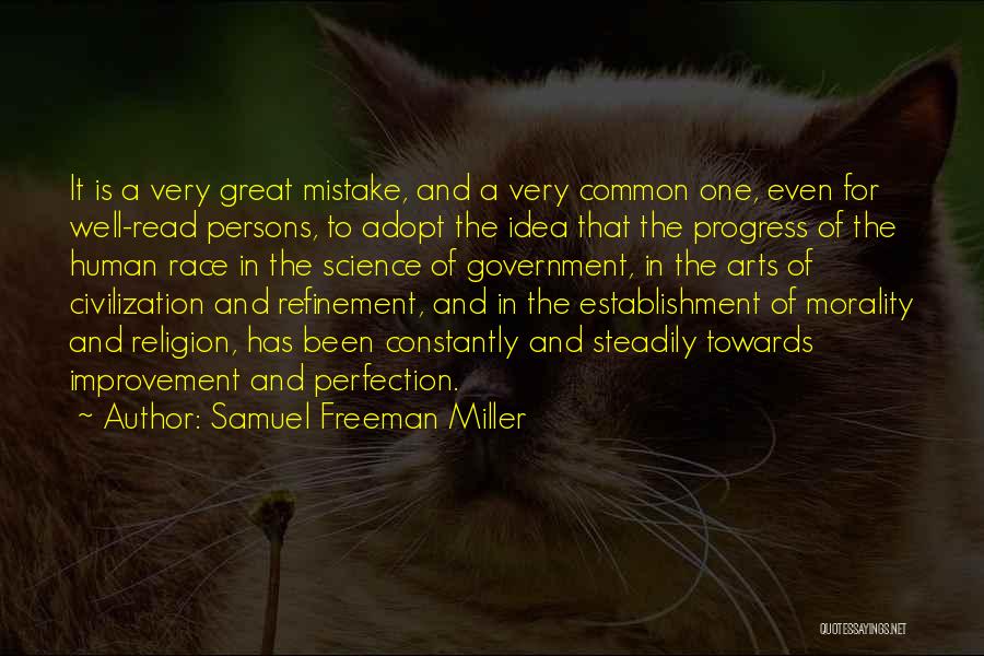 Samuel Freeman Miller Quotes: It Is A Very Great Mistake, And A Very Common One, Even For Well-read Persons, To Adopt The Idea That