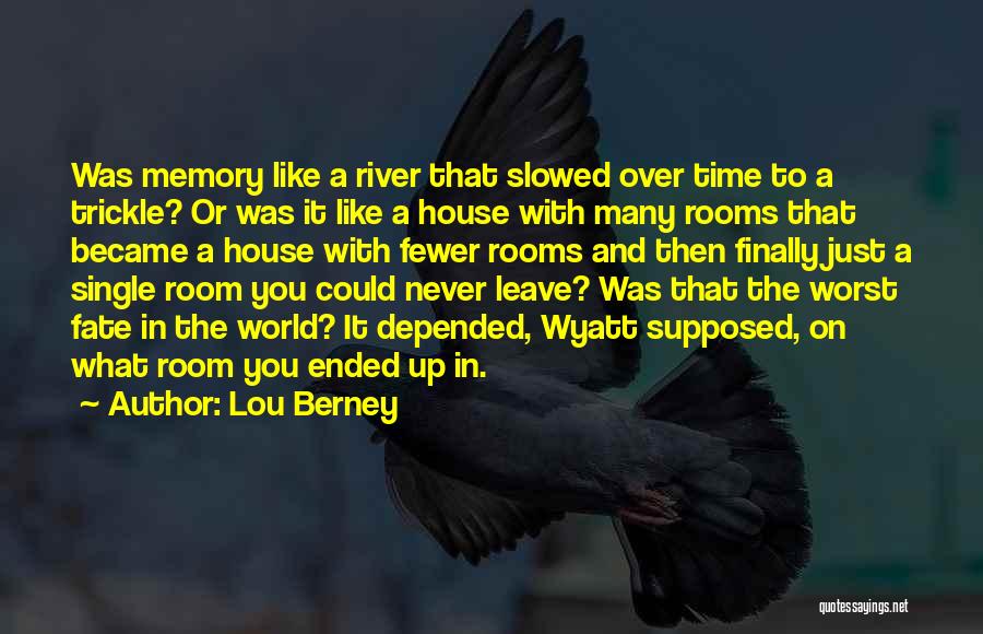 Lou Berney Quotes: Was Memory Like A River That Slowed Over Time To A Trickle? Or Was It Like A House With Many