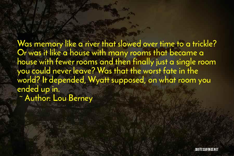 Lou Berney Quotes: Was Memory Like A River That Slowed Over Time To A Trickle? Or Was It Like A House With Many