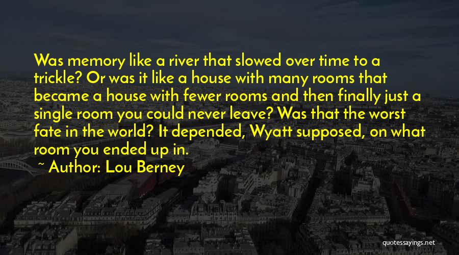 Lou Berney Quotes: Was Memory Like A River That Slowed Over Time To A Trickle? Or Was It Like A House With Many