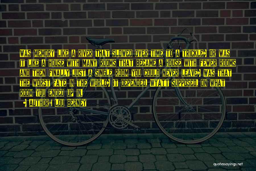 Lou Berney Quotes: Was Memory Like A River That Slowed Over Time To A Trickle? Or Was It Like A House With Many