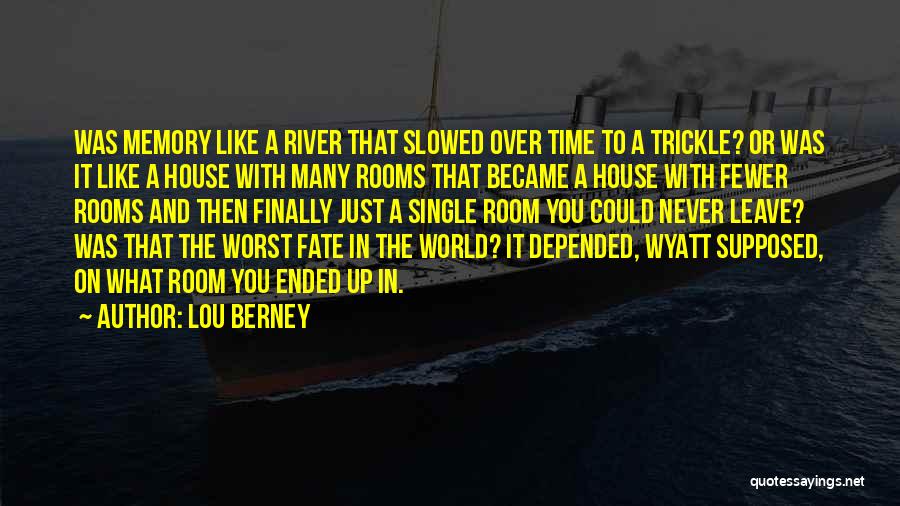 Lou Berney Quotes: Was Memory Like A River That Slowed Over Time To A Trickle? Or Was It Like A House With Many