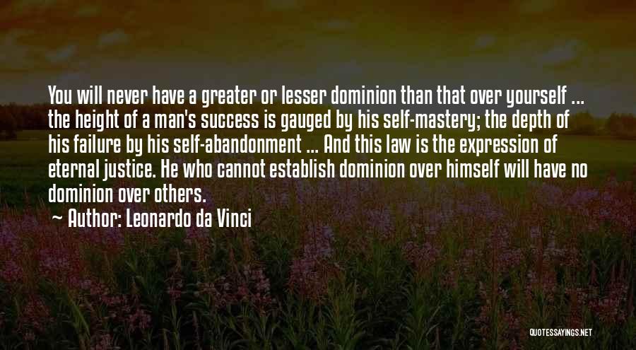 Leonardo Da Vinci Quotes: You Will Never Have A Greater Or Lesser Dominion Than That Over Yourself ... The Height Of A Man's Success