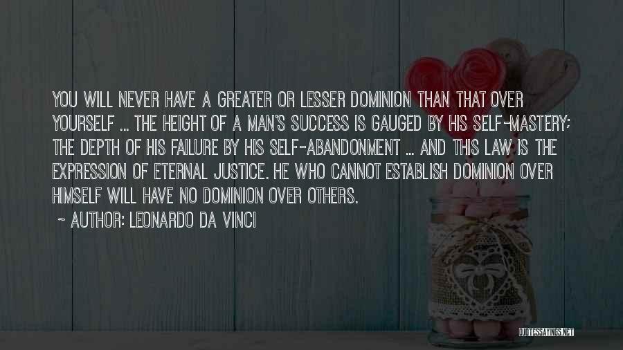 Leonardo Da Vinci Quotes: You Will Never Have A Greater Or Lesser Dominion Than That Over Yourself ... The Height Of A Man's Success