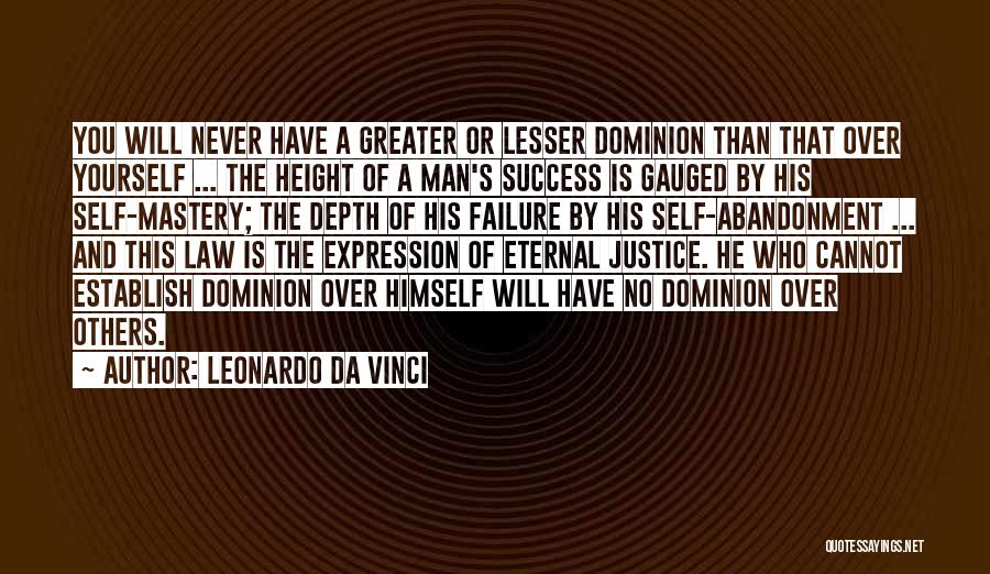 Leonardo Da Vinci Quotes: You Will Never Have A Greater Or Lesser Dominion Than That Over Yourself ... The Height Of A Man's Success