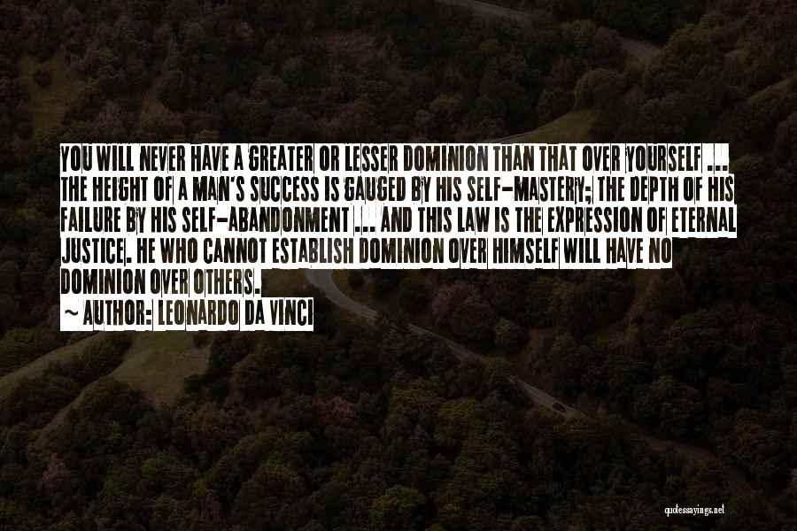 Leonardo Da Vinci Quotes: You Will Never Have A Greater Or Lesser Dominion Than That Over Yourself ... The Height Of A Man's Success