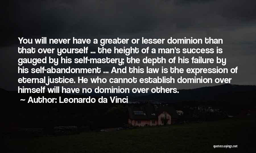 Leonardo Da Vinci Quotes: You Will Never Have A Greater Or Lesser Dominion Than That Over Yourself ... The Height Of A Man's Success