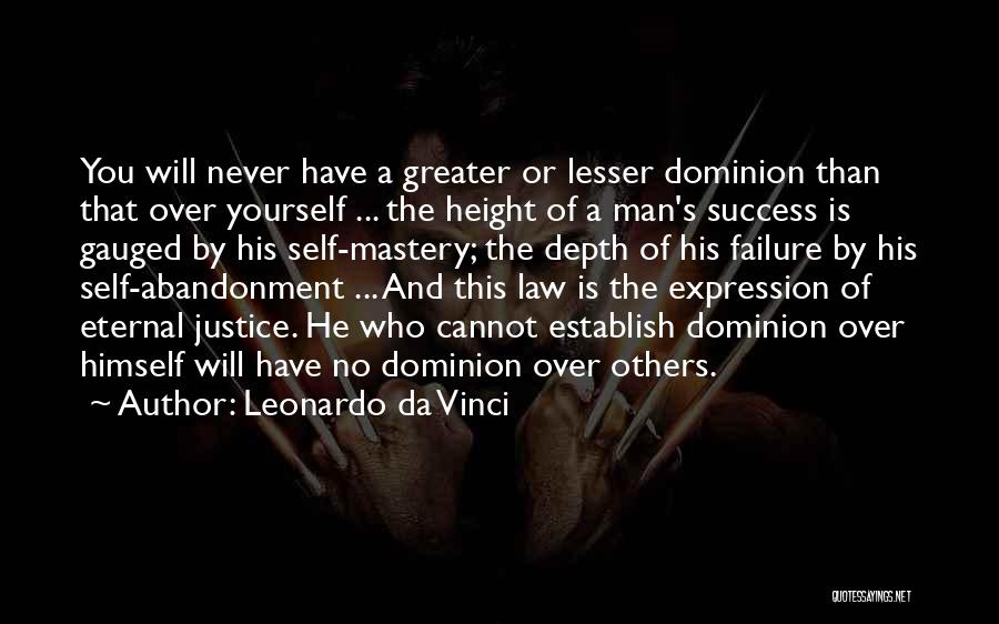 Leonardo Da Vinci Quotes: You Will Never Have A Greater Or Lesser Dominion Than That Over Yourself ... The Height Of A Man's Success